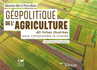 Géopolitique de l'agriculture. 40 fiches illustrées pour comprendre le monde
