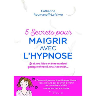 5 secrets pour maigrir avec l'hypnose. Et si nos kilos avaient quelque chose à nous raconter... 2e é