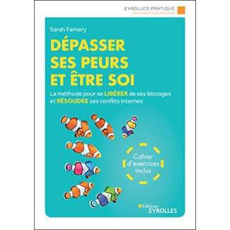 Dépasser ses peurs et être soi. La méthode pour se libérer de ses blocages et résoudre ses conflits
