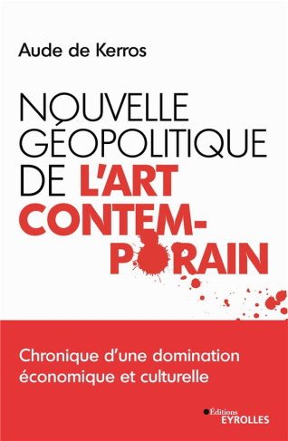 Nouvelle géopolitique de l'art contemporain. Chronique d'une domination économique et culturelle