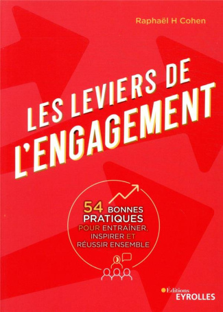 Les leviers de l'engagement. 54 bonnes pratiques pour entraîner, inspirer et réussir ensemble