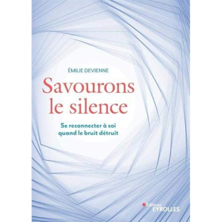 Savourons le silence. Pour se reconnecter à soi quand le bruit détruit