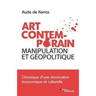 Art Contemporain, manipulation et géopolitique. Chronique d'une domination économique et culturelle