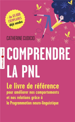 Comprendre la PNL. Le livre de référence pour améliorer nos comportements et nos relations grâce à l