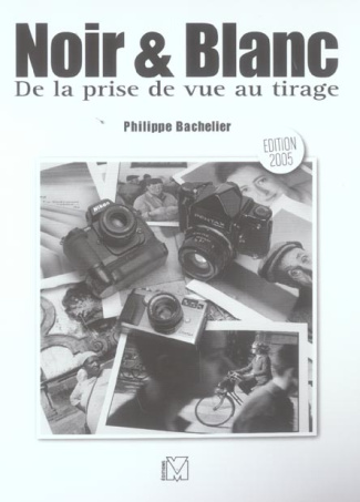Noir & Blanc. De la prise de vue au tirage, 3e édition