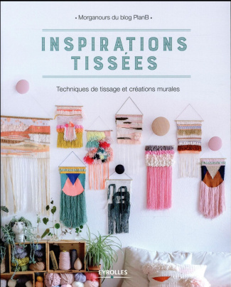 Inspirations tissées. Techniques de tissage et créations murales