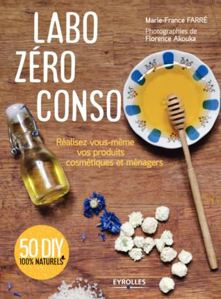 Labo zéro conso. Réalisez vous-même vos produits cosmétiques et ménagers