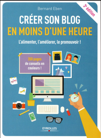 Créer son blog en moins d'une heure. L'alimenter, l'améliorer, le promouvoir ! 3e édition