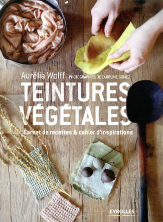 Teintures végétales. Carnet de recettes & cahiers d'inspirations