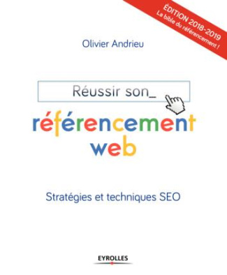 Réussir son référencement web. Stratégies et techniques SEO, Edition 2018