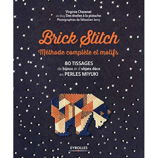 Brick Stitch. Méthode complète et motifs : 80 tissages de bijoux et d'objets déco en perles Miyuki