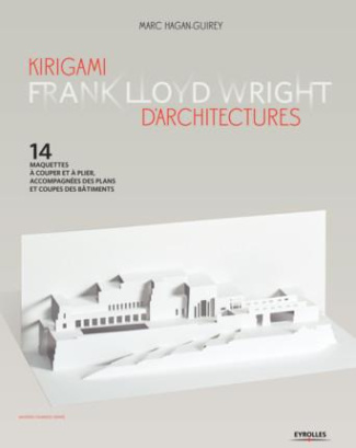 Kirigami d'architectures Frank Lloyd Wright. 14 maquettes à couper et à plier, accompagnées des plan