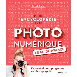 Petite encyclopédie de la photo numérique. Le guide avancé