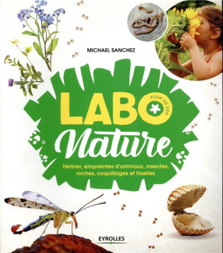 Labo nature. Herbier, empreintes d'animaux, insectes, roches, coquillages et fossiles