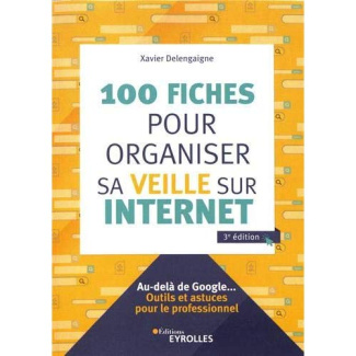 100 fiches pour organiser sa veille sur Internet. 3e édition