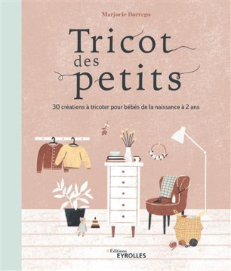 Tricot des petits. 30 créations à tricoter pour bébés de la naissance à 2 ans