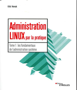 Administration Linux par la pratique. Tome 1, Les fondamentaux de l'administration système