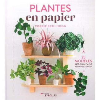 Plantes en papier. 35 modèles incroyablement réalistes à créer