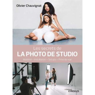 Les secrets de la photo de studio. Matériel - Installation - Setups - Prise de vues