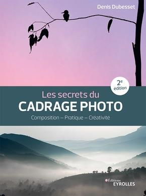 Les secrets du cadrage photo. Composition - Pratique - Créativité, 2e édition