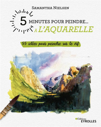 5 minutes pour peindre à l'aquarelle. 55 idées pour peindre sur le vif