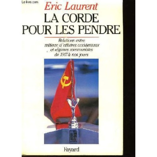 LA CORDE POUR LES PENDRE - RELATIONS ENTRE MILIEUX D'AFFAIRES OCCIDENTAUX ET REGIMES COMMUNISTES DE