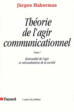 Théorie de l'agir communicationnel. Tome 1, Rationalité de l'agir et rationalisation de la société
