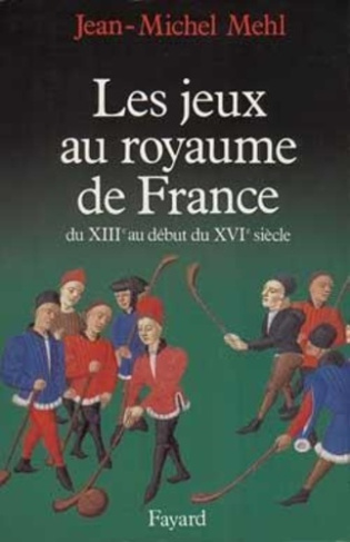 LES JEUX AU ROYAUME DE FRANCE - DU XIIIE AU DEBUT DU XVIE SIECLE