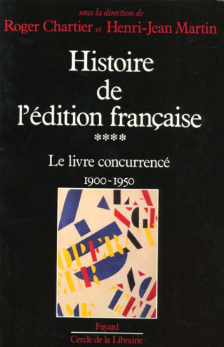 Histoire de l'édition française. Tome 4, Le livre concurrencé (1900-1950)
