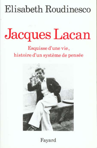 Jacques Lacan. Esquisse d'une vie, histoire d'un système de pensée