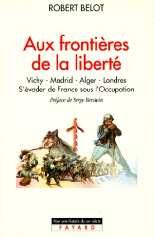 AUX FRONTIERES DE LA LIBERTE. Vichy-Madrid-Alger-Londres, S'évader de la France sous l'Occupation