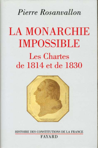 La monarchie impossible. Les Chartes de 1814 et de 1830