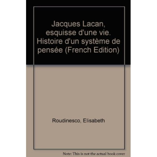 JACQUES LACAN - ESQUISSE D'UNE VIE, HISTOIRE D'UN SYSTEME DE PENSEE