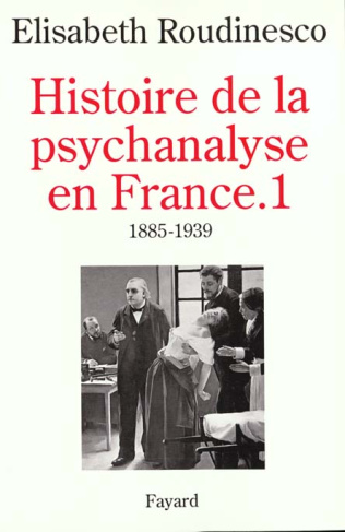 Histoire de la psychanalyse en France. Tome 1, 1885-1939