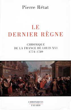 Le Dernier Règne. Chronique de la France de Louis XIV, 1774-1789