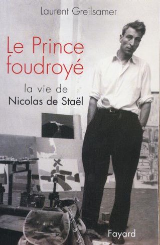 Le Prince foudroyé. La vie de Nicolas de Staël