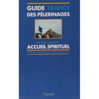 Guide des pèlerinages et des lieux d'accueil spirituel. France...