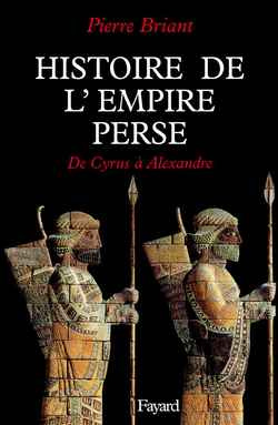HISTOIRE DE L'EMPIRE PERSE. De Cyrus à Alexandre