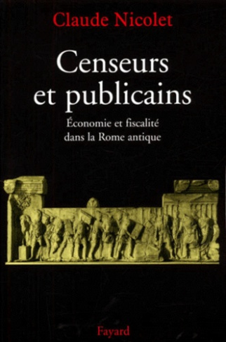 Censeurs et publicains. Economie et fiscalité dans la Rome antique