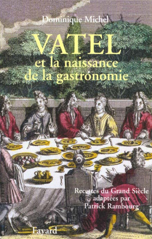 Vatel et la naissance de la gastronomie. Recettes du Grand Siècle adaptées par Patrick Rambourg