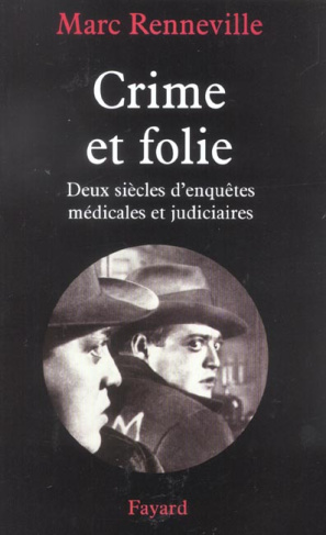 Crime et folie. Deux siècles d'enquêtes médicales et judiciaires