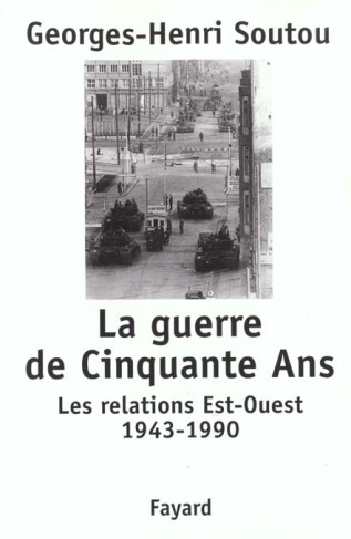 La guerre de Cinquante Ans. Les relations Est-Ouest 1943-1990