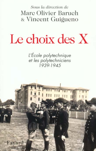 Le choix des X. L'Ecole polytechnique et les polytechniciens, 1939-1945