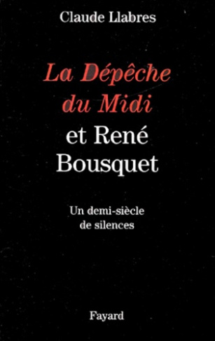 La Dépêche du Midi et René Bousquet. Un demi-siècle de silences
