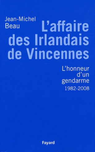 L'Affaire des Irlandais de Vincennes (1982-2007). Ou L'honneur d'un gendarme