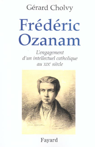 Frédéric Ozanam (1813-1853). L'engagement d'un intellectuel catholique au XIXème siècle