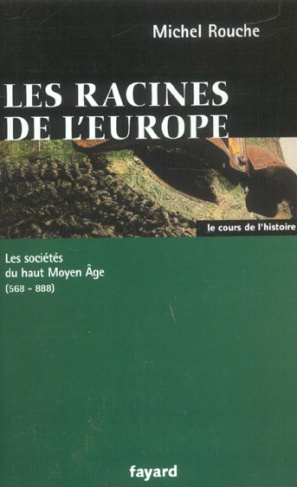 Les racines de l'Europe. Les sociétés du haut Moyen Age 568-888