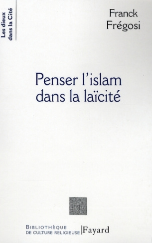 Penser l'islam dans la laïcité. Les musulmans de France et la République