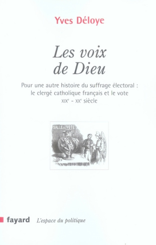 Les voix de Dieu. Pour une autre histoire du suffrage électoral : le clergé catholique français et l