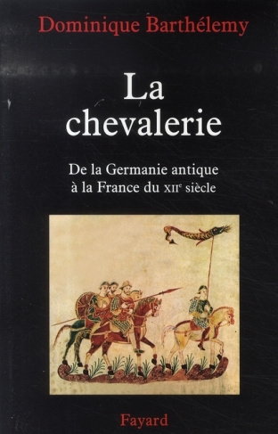 LA CHEVALERIE - DE LA GERMANIE ANTIQUE A LA FRANCE DU XIIE SIECLE